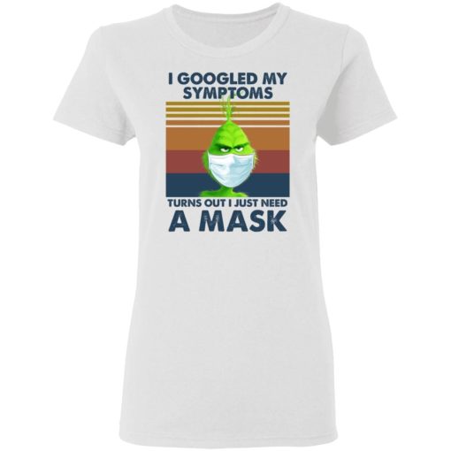 Grinch I Googled My Symptoms Turns Out I Just Need A Mask Shirt 1.jpg
