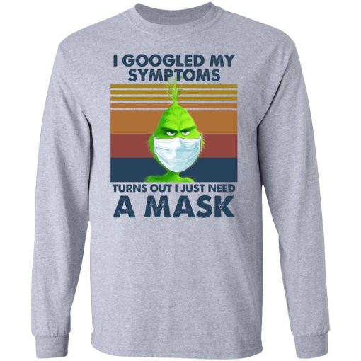 Grinch I Googled My Symptoms Turns Out I Just Need A Mask Shirt 2.jpg