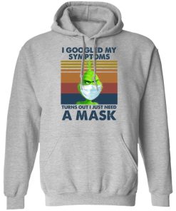 Grinch I Googled My Symptoms Turns Out I Just Need A Mask Shirt 3.jpg