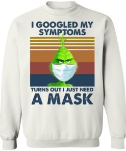 Grinch I Googled My Symptoms Turns Out I Just Need A Mask Shirt 4.jpg