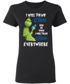 Grinch I Will Drink Bud Light Here Or There I Will Drink Bud Light Everywhere Shirt 1.jpg