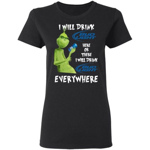 Grinch I Will Drink Bud Light Here Or There I Will Drink Bud Light Everywhere Shirt 1.jpg