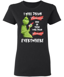 Grinch I Will Drink Budweiser Here Or There I Will Drink Budweiser Everywhere 1.jpg