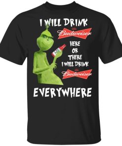Grinch I Will Drink Budweiser Here Or There I Will Drink Budweiser Everywhere.jpg