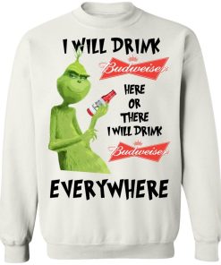 Grinch I Will Drink Budweiser Here Or There I Will Drink Budweiser Everywhere White 5.jpg