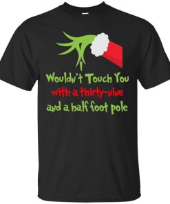 Grinch I Wouldnt Touch You With A Thirty Nine And A Half Foot Pole.jpeg