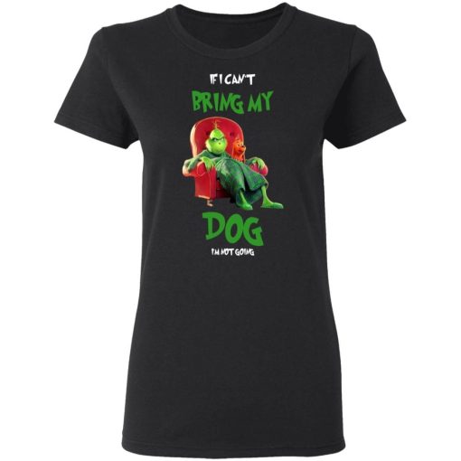 Grinch If I Cant Bring My Dog Im Not Going Shirt 2.jpg