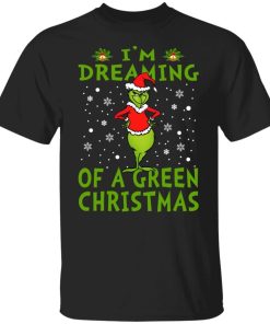 Grinch Im Dreaming Of A Green Christmas Shirt 4.jpg