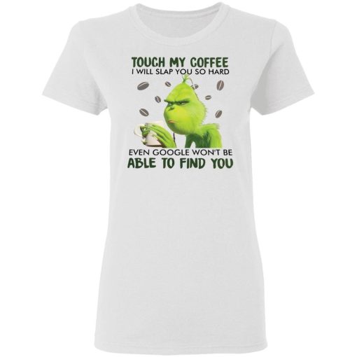 Grinch Touch My Coffee I Will Slap You So Hard Shirt 1.jpg