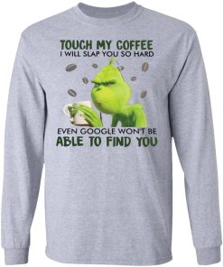 Grinch Touch My Coffee I Will Slap You So Hard Shirt 2.jpg