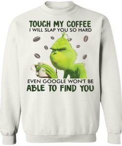 Grinch Touch My Coffee I Will Slap You So Hard Shirt 4.jpg