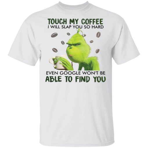 Grinch Touch My Coffee I Will Slap You So Hard Shirt.jpg