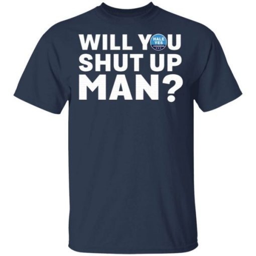 Hale Yes Will You Shut Up Man Shirt 1.jpg