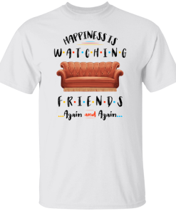 Happiness Is Watching Friends Again And Again Shirt.png