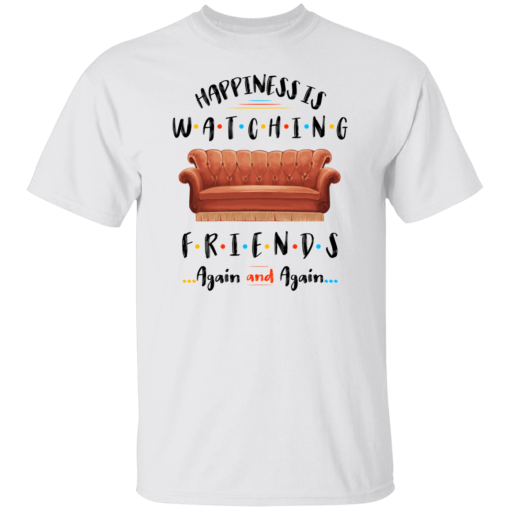 Happiness Is Watching Friends Again And Again Shirt.png