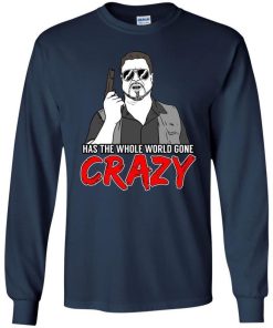 Has The Whole World Gone Crazy Shirt 1.jpg