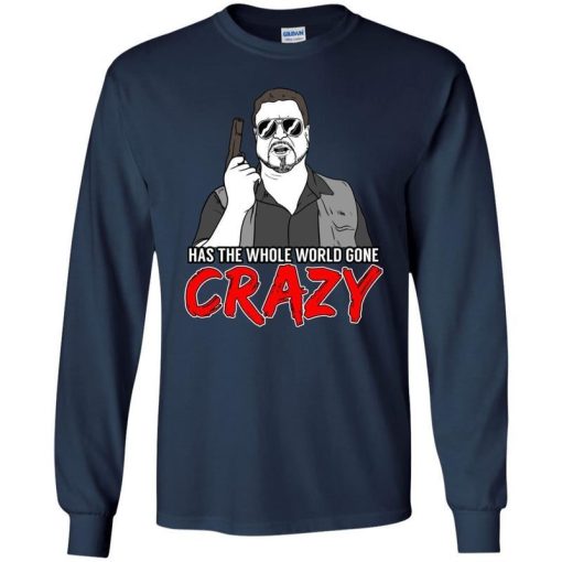 Has The Whole World Gone Crazy Shirt 1.jpg
