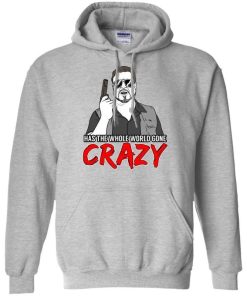 Has The Whole World Gone Crazy Shirt 2.jpg