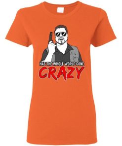 Has The Whole World Gone Crazy Shirt 3.jpg