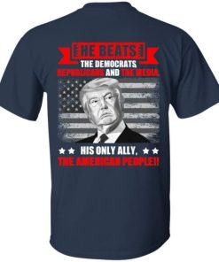 He Beats The Democrat Republicans And The Media Support Trump Shirt 3.jpg