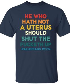 He Who Hath Not Shut The Fucketh Up Fallopians 1973 Shirt 1.jpg
