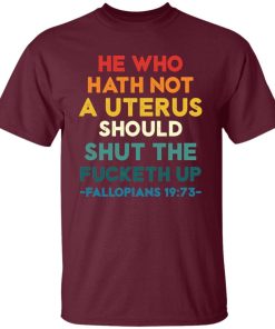 He Who Hath Not Shut The Fucketh Up Fallopians 1973 Shirt 2.jpg