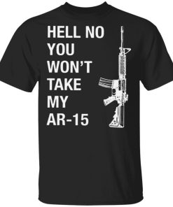 Hell No You Wont Take My Ar 15 Shirt.jpg