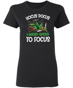 Hocus Pocus I Need Weed To Focus Shirt 1.jpg