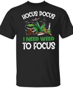 Hocus Pocus I Need Weed To Focus Shirt.jpg