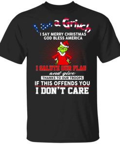 I Am A Grinch I Say Merry Christmas God Bless America Shirt.jpg