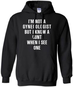 I Am Not A Gynecologist But I Know A Cunt When I See One Shirt.jpg
