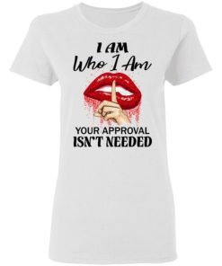 I Am Who I Am Your Approval Isnt Needed Shirt 1.jpg