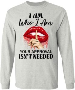 I Am Who I Am Your Approval Isnt Needed Shirt 2.jpg