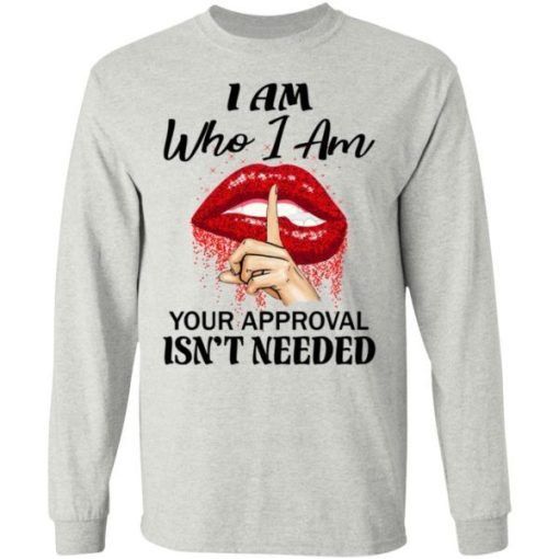 I Am Who I Am Your Approval Isnt Needed Shirt 2.jpg