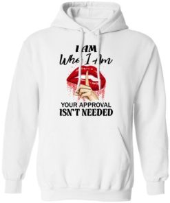 I Am Who I Am Your Approval Isnt Needed Shirt 3.jpg