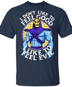 I Dont Like To Feel Good I Like To Feel Evil Skeletor Version 1.jpg