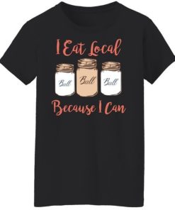 I Eat Local Because I Can Canning Season Shirt 1.jpg