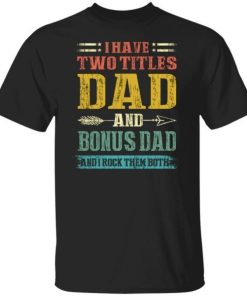 I Have Two Titles Dad And Bonus Dad Funny Fathers Day Gifts Shirt.jpg
