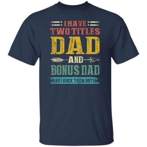I Have Two Titles Dad And Bonus Dad Funny Fathers Day Gifts Shirt 3.jpg