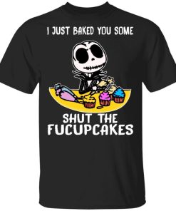 I Just Baked You Some Shut The Fucupcakes Jack Skellington Shirt 2.jpg