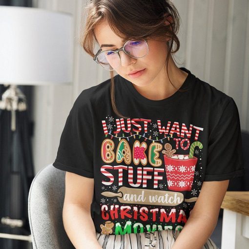 I Just Want To Bake Stuff And Watch Christmas Movies Shirt.jpg
