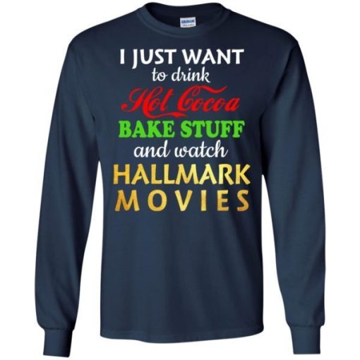 I Just Want To Drink Hot Cocoa Bake Stuff And Watch Hallmark Movies Shirt 1.jpeg