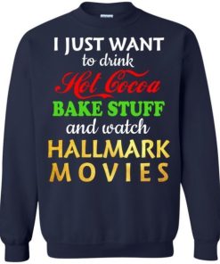 I Just Want To Drink Hot Cocoa Bake Stuff And Watch Hallmark Movies Shirt.jpeg