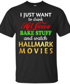 I Just Want To Drink Hot Cocoa Bake Stuff And Watch Hallmark Movies Shirt 3.jpeg