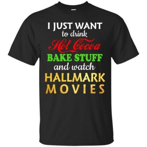 I Just Want To Drink Hot Cocoa Bake Stuff And Watch Hallmark Movies Shirt 3.jpeg