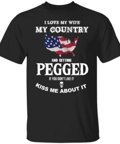 I Love My Wife My Country And Getting Pegged Shirt.jpg