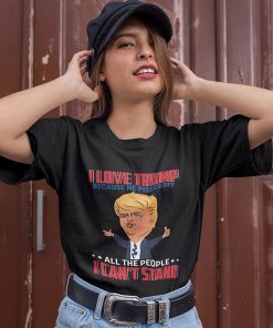 I Love Trump Because He Pisses Off All The People I Cant Stand Shirt 1.jpg