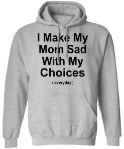 I Make My Mom Sad With My Choices T Shirt 3.jpg