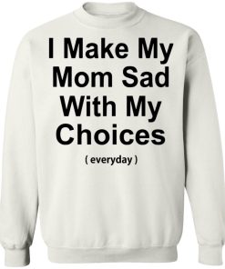I Make My Mom Sad With My Choices T Shirt 4.jpg