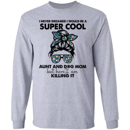 I Never Dreamed I Would Be A Super Cool Aunt And Dog Mom Shirt 2.jpg
